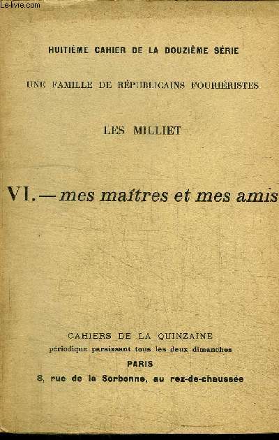LES CAHIERS DE LA QUINZAINE 19 MARS 1911 - HUITIEME CAHIER DE LA DOUZIEME SERIE - UNE FAMILLE DE REPUBLICAINS FOURIERISTES - LES MILLIET - VI MES MAITRES ET MES AMIS