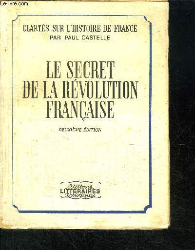 LE SECRET DE LA REVOLUTION FRANCAISE / COLLECTION CLARTES SUR L'HISTOIRE DE FRANCE - 2e EDITION