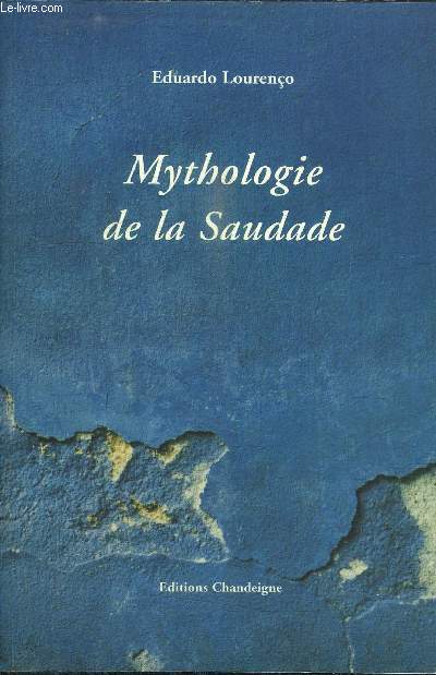 MYTHOLOGIE DE LA SAUDADE - essais sur la mlancolie portugaise