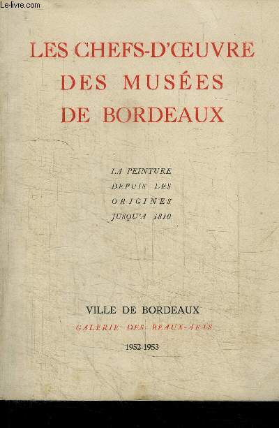 LES CHEFS D'OEUVRE DES MUSEES DE BORDEAUX - LA PEINTURE DEPUIS LES ORIGINES JUSQU'A 1810