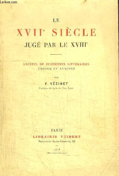 LE XVIIe SIECLE JUGE PAR LE XVIIIe - RECUEIL DE JUGEMENTS LITTERAIRES CHOISIS ET ANNOTES