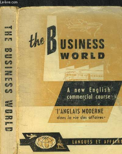 THE BUSINESS WORLD - A NEW ENGLISH COMMERCIAL COURSE - L'ANGLAIS MODERNE DANS LA VIE DES AFFAIRES