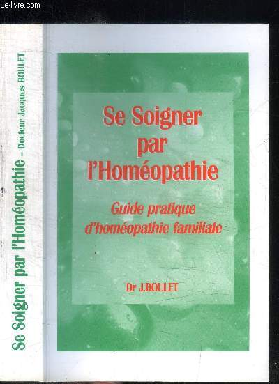 SE SOIGNER PAR L'HOMEOPATHIE - LA CONSULTATION - LA MEDICAMENT - LES CONSEILS PRATIQUES