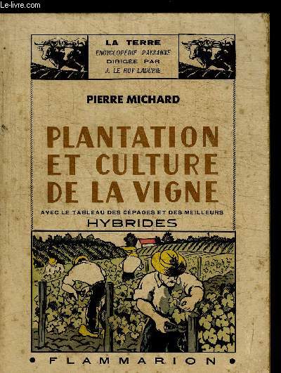 PLANTATION ET CULTURE DE LA VIGNE - AVEC LE TABLEAU DES CEPAGES ET DES MEILLEURS HYBRIDES - COLLECTION LA TERRE