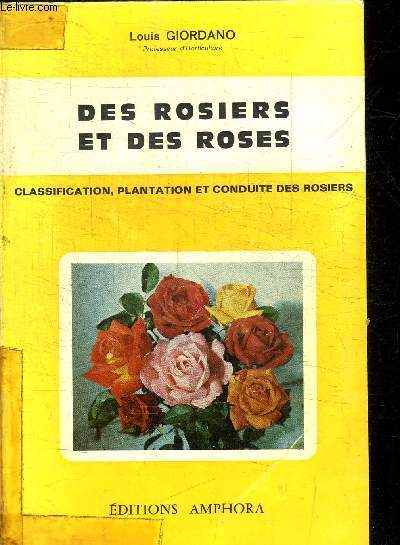 DES ROSIERS ET DES ROSES - CLASSIFICATION, PLANTATION ET CONDUITE DES ROSIERS