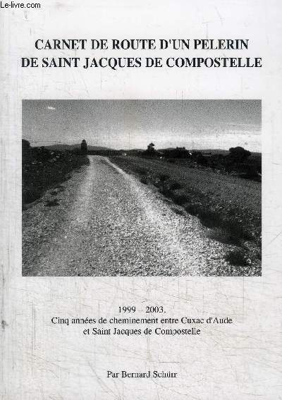 CARNET DE ROUTE D'UN PELERIN DE SAINT JACQUES DE COMPOSTELLE 1999-2003 CINQ ANNEES DE CHEMINEMENT ENTRE CUXAC D'AUDE ET SAINT-JACQUES DE COMPOSTELLE