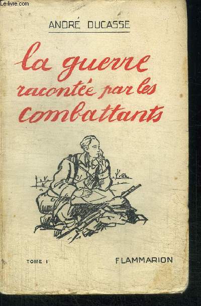 LA GUERRE RACONTEE PAR LES COMBATTANTS  TOME 1 ANTHOLOGIE DES ECRIVAINS DU FRONT (1914-1918)