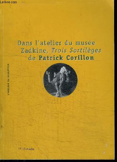 DANS L'ATELIER DU MUSEE ZADKINE, TROIS SORTILEGES DE PATRICK CORILLON