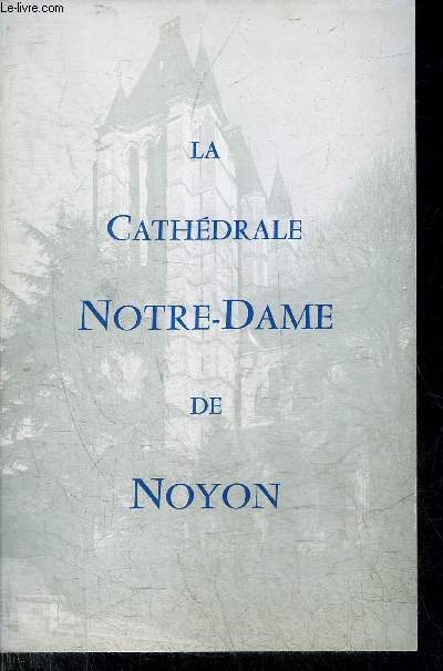 NOTRE DAME DE NOYON - VISITE DE LA CATHEDRALE ET DE SES DEPENDANCES.
