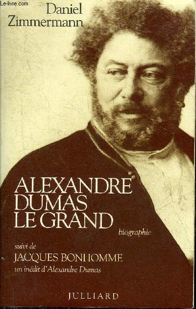 ALEXANDRE DUMAS LE GRAND BIOGRAPHIE SUIVI DE JACQUES BONHOMME UN INEDIT D'ALEXANDRE DUMAS.