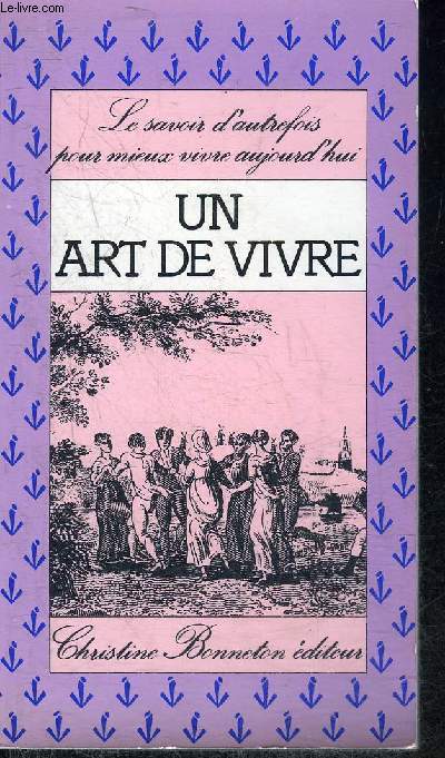 UN ART DE VIVRE - LE SAVOIR D'AUTREFOIS POUR MIEUX VIVRE AUJOURD'HUI.