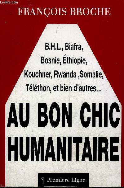 AU BON CHIC HUMANITAIRE - BHL BIAFRA BOSNIE ETHIOPIE KOUCHNER RWANDA SOMALIE TELETHON ET BIEN D'AUTRES.