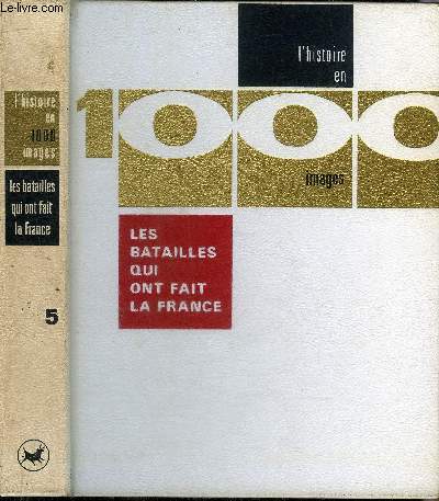 L'HISTOIRE EN 1000 IMAGES - TOME 5 : LES BATAILLES QUI ONT FAIT LA FRANCE.