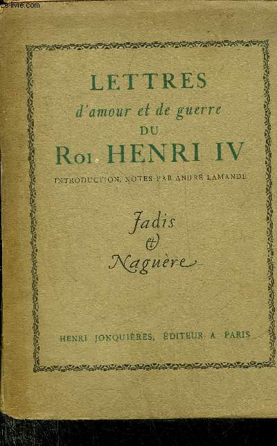 LETTRES D'AMOUR ET DE GUERRE DU ROI HENRI IV - COLLECTION LES HOMMES LES FAITS ET LES MOEURS .
