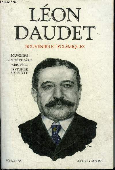 LEON DAUDET SOUVENIRS ET POLEMIQUES - SOUVENIRS - DEPUTE DE PARIS - PARIS VECU - LE STUPIDE XIXE SIECLE - COLLECTION BOUQUINS.