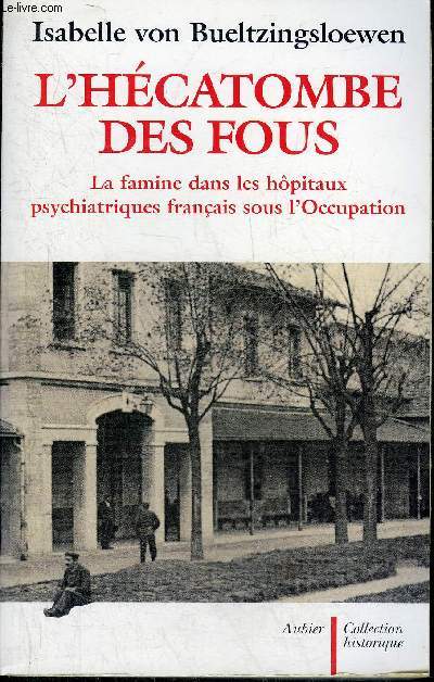L'HECATOMBE DES FOUS - LA FAMINE DANS LES HOPITAUX PSYCHIATRIQUES FRANCAIS SOUS L'OCCUPATION - COLLECTION HISTORIQUE.