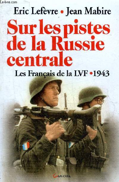 SUR LES PISTES DE LA RUSSE CENTRALE - LES FRANCAIS DE LA LVF 1943.