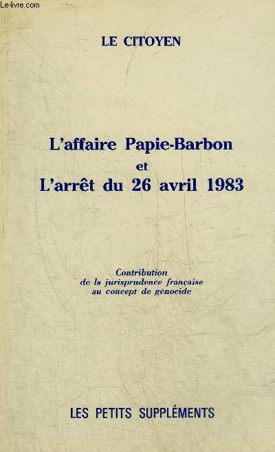 L'AFFAIRE PAPIE-BARBON ET L'ARRET DU 26 AVRIL 1983 - CONTRIBUTION DE LA JURISPRUDENCE FRANCAISE AU CONCEPT DE GENOCIDE - LES PETITS SUPPLEMENTS.