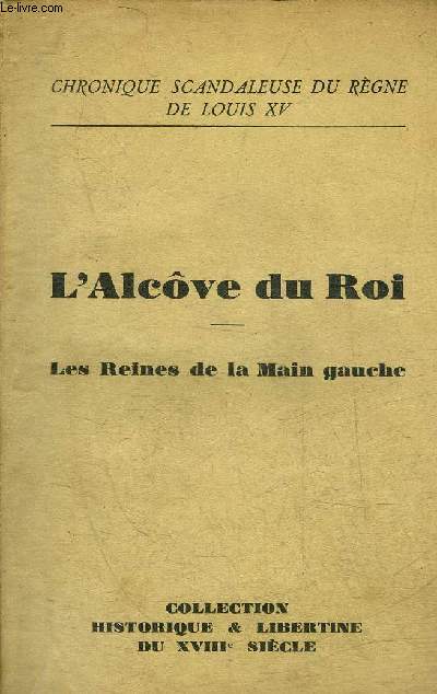 L'ALCOVE DU ROI AMOURS PUBLIQUES ET SECRETES DE LOUIS XV RACONTEES PAR UNE CONTEMPORAINE -