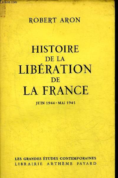 HISTOIRE DE LA LIBERATION DE LA FRANCE JUIN 1944-MAI 1945 - COLLECTION LES GRANDES ETUDES CONTEMPORAINES.