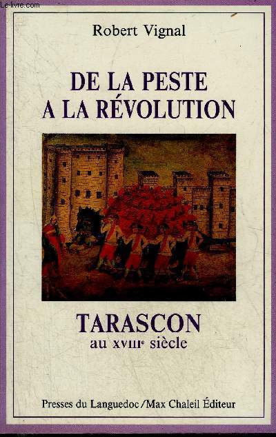 DE LA PESTE A LA REVOLUTION TARASCON AU XVIIIE SIECLE.