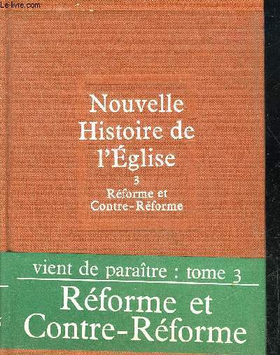 NOUVELLE HISTOIRE DE L'EGLISE - TOME 3 : REFORME ET CONTRE REFORME .