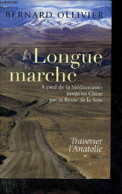 LONGUE MARCHE A PIED DE LA MEDITERRANEE JUSQU'EN CHINE PAR LA ROUTE DE LA SOIE - TOME 1 : TRAVERSER L'ANATOLIE.