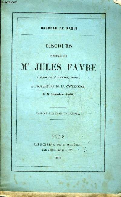 DISCOURS PRONONCE PAR ME JULES FAVRE BATONNIER DE L'ORDRE DES AVOCATS A L'OUVERTURE DE LA CONFERENCE LE 3 DECEMBRE 1860 - BARREAU DE PARIS.