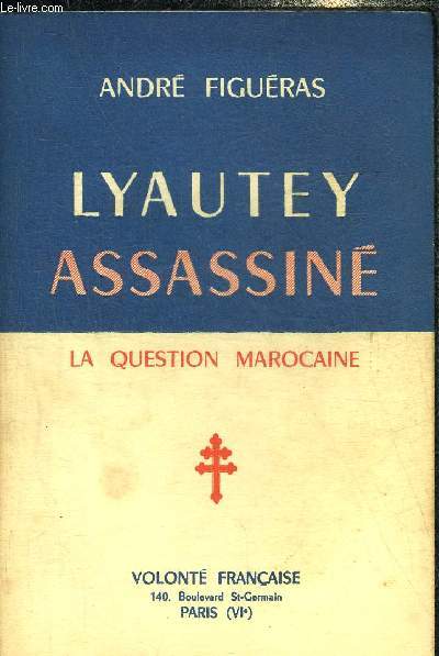 LYAUTEY ASSASSINE - LA QUESTION MAROCAINE.