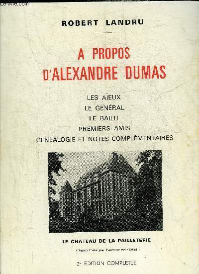 A PROPOS D'ALEXANDRE DUMAS - LES AIEUX LE GENERAL LE BAILLI PREMIERS AMIS GENEALOGIE ET NOTES COMPLEMENTAIRES.