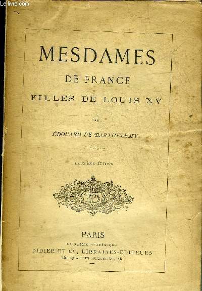 MESDAMES DE FRANCE FILLES DE LOUIS XV - 2EME EDITION.