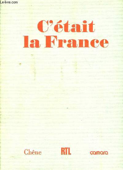 C'ETAIT LA FRANCE - CHRONIQUE DE LA VIE QUOTIDIENNE DES FRANCAIS AVANT 1914 RACONTEE PAR LA PHOTOGRAPHIE.