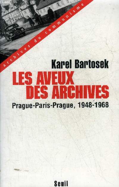 LES AVEUX DES ARCHIVES PRAGUE PARIS PRAGUE 1948-1968 - COLLECTION ARCHIVES DU COMMUNISME.