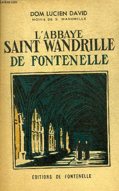 L'ABBAYE SAINT WANDRILLE DE FONTENELLE - L'HISTOIRE LE CADRE ARTISTIQUE.