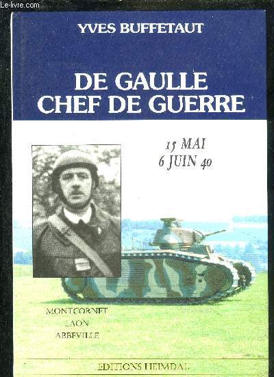 DE GAULLE CHEF DE GUERRE 15 MAI - 6 JUIN 40.