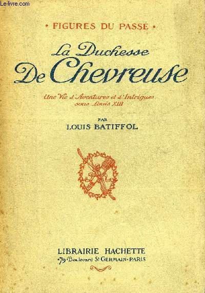 LA DUCHESSE DE CHEVREUSE UNE VIE D'AVENTURES ET D'INTRIGUES SOUS LOUIS XIII - COLLECTION FIGURES DU PASSE.