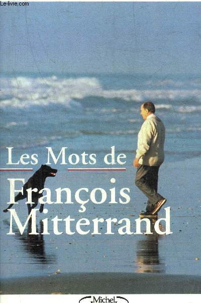 LES MOTS DE FRANCOIS MITTERRAND.