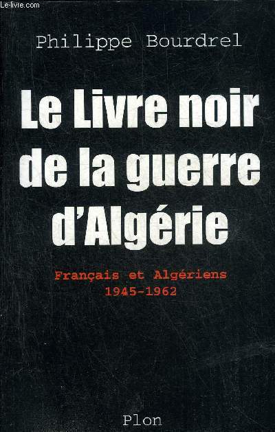 LE LIVRE NOIR DE LA GUERRE D'ALGERIE FRANCAIS ET ALGERIENS 1945-1962.