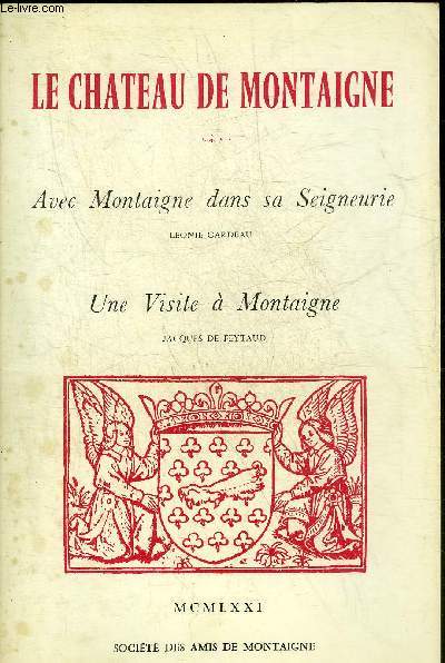 LE CHATEAU DE MONTAIGNE - AVEC MONTAIGNE DANS SA SEIGNEURIE (LEONIE GARDEAU) - UNE VISITE A MONTAIGNE (JACQUES DE FEYTAUD).