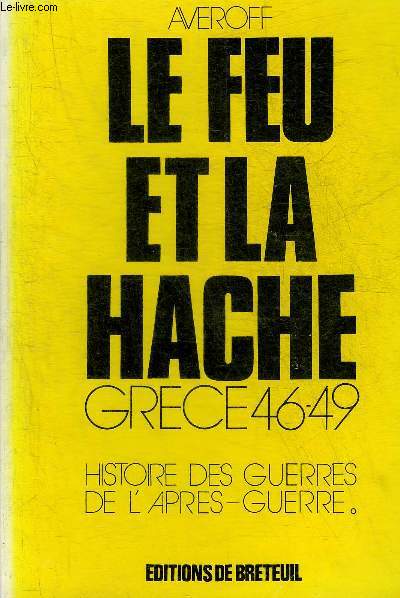 LE FEU ET LA HACHE GRECE 46-49 - HISTOIRE DES GUERRES DE L'APRES GUERRE.