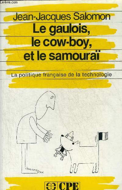 LE GAULOIS LE COW BOY ET LE SAMOURAI - LA POLITIQUE FRANCAISE DE LA TECHNOLOGIE.