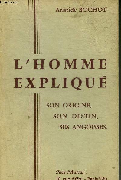 L'HOMME EXPLIQUE - SON ORIGINE SON DESTIN SES ANGOISSES + ENVOI DE L'AUTEUR.