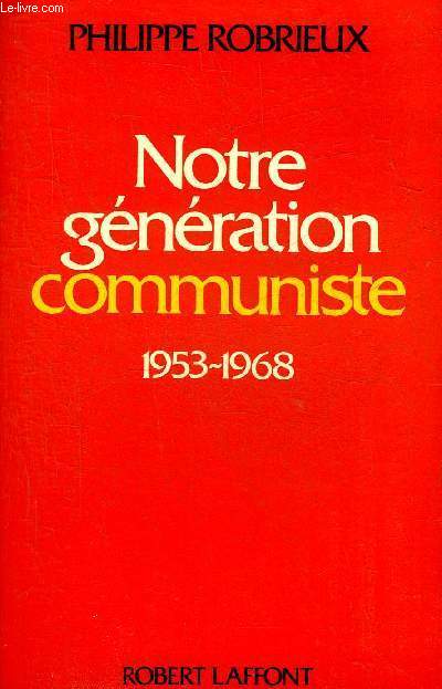 NOTRE GENERATION COMMUNISTE 1953-1968 - ESSAI D'AUTOBIOGRAPHIE POLITIQUE.