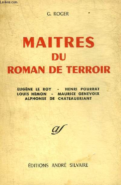 MAITRES DU ROMAN DE TERROIR - EUGENELE ROY - HENRI POURRAT - LOUIS HEMON - MAURICE GENEVOIX - ALPHONSE DE CHATEAUBRIANT.