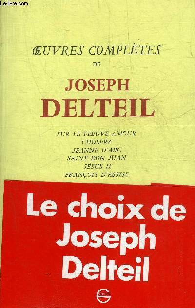 OEUVRES COMPLETES DE JOSEPH DELTEIL SUR LE FLEUVE AMOUR CHOLERA JEANNE D'ARC SAINT DON JUAN JESUS II FRANCOIS D'ASSISE.