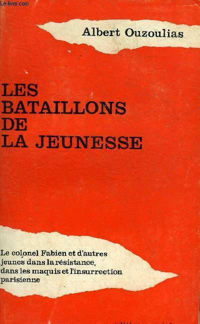 LES BATAILLONS DE LA JEUNESSE - LE COLONEL FABIEN ET D'AUTRES JEUNES DANS LA RESISTANCE DANS LES MAQUIS ET L'INSURRECTION PARISIENNE.