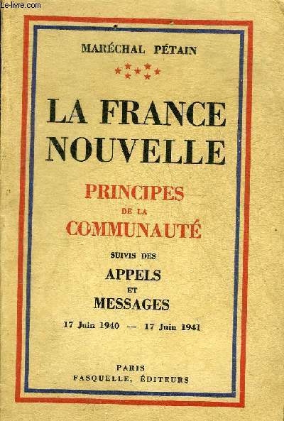 LA FRANCE NOUVELLE PRINCIPES DE LA COMMUNAUTE SUIVIS DES APPELS ET MESSAGES 17 JUIN 1940 - 17 JUIN 1941.