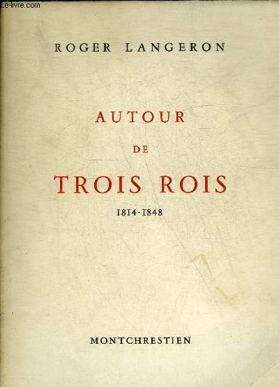 AUTOUR DE TROIS ROIS 1814-1848 + HOMMAGE DE L'AUTEUR.