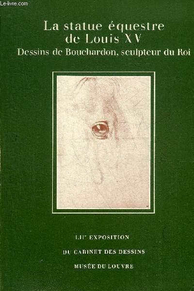 LA STATUE EQUESTRE DE LOUIS XV DESSINS DE BOUCHARDON SCULPTEUR DU ROI DANS LES COLLECTIONS DU MUSEE DU LOUVRE - LIIE EXPOSITION DU CABINET DES DESSINS MUSEE DU LOUVRE PARIS 13 JANVIER - 30 AVRIL 1973.