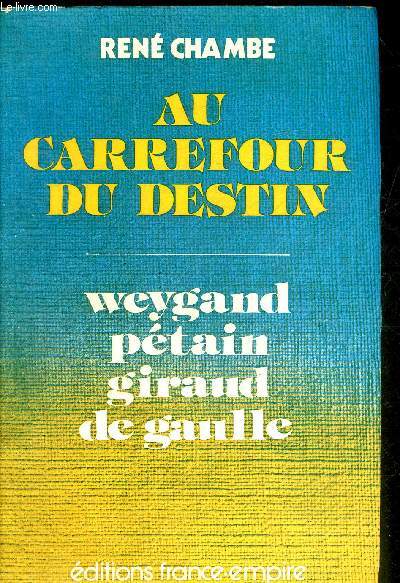 AU CARREFOUR DU DESTIN - WEYGAND PETAIN GIRAUD DE GAULLE.
